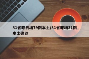 31省昨日增79例本土/31省昨增31例本土确诊