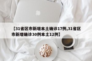 【31省区市新增本土确诊17例,31省区市新增确诊30例本土12例】