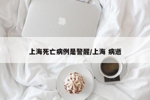 上海死亡病例是警醒/上海 病逝