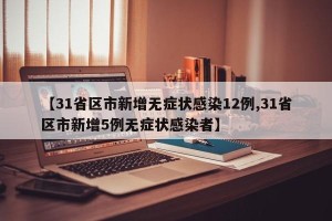 【31省区市新增无症状感染12例,31省区市新增5例无症状感染者】