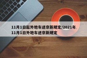 11月1日起外地车进京新规定/2021年11月1日外地车进京新规定