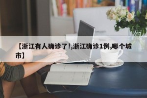【浙江有人确诊了!,浙江确诊1例,哪个城市】