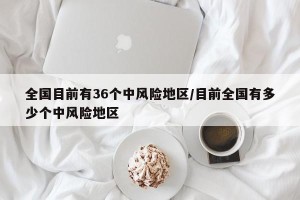全国目前有36个中风险地区/目前全国有多少个中风险地区