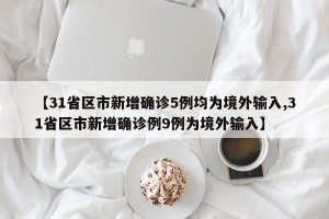 【31省区市新增确诊5例均为境外输入,31省区市新增确诊例9例为境外输入】
