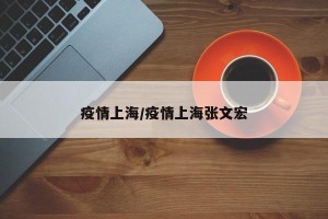疫情上海/疫情上海张文宏