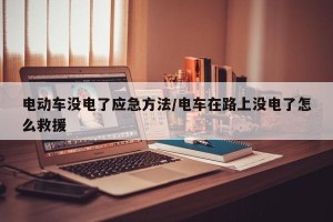 电动车没电了应急方法/电车在路上没电了怎么救援