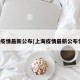 上海疫情最新公布(上海疫情最新公布情况)