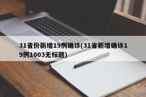 31省份新增19例确诊(31省新增确诊19例1003无标题)