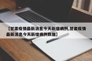 【甘肃疫情最新消息今天新增病例,甘肃疫情最新消息今天新增病例数据】