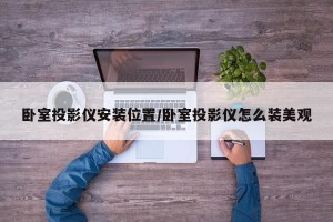 卧室投影仪安装位置/卧室投影仪怎么装美观