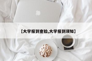 【大学报到查验,大学报到须知】