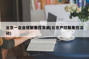 北京一企业现聚集性发病(北京严控聚集性活动)