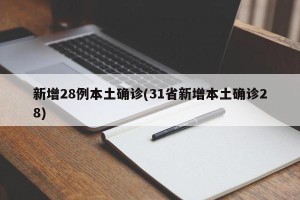 新增28例本土确诊(31省新增本土确诊28)