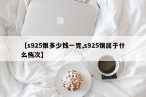 【s925银多少钱一克,s925银属于什么档次】