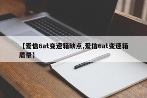 【爱信6at变速箱缺点,爱信6at变速箱质量】