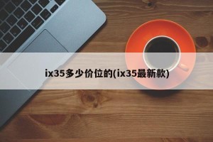 ix35多少价位的(ix35最新款)