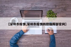 【深圳市疫情,深圳市疫情防控指挥部官网】