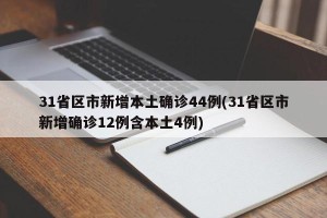 31省区市新增本土确诊44例(31省区市新增确诊12例含本土4例)