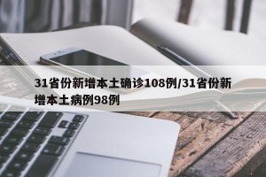 31省份新增本土确诊108例/31省份新增本土病例98例