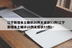 辽宁新增本土确诊26例无症状53例(辽宁新增本土确诊26例无症状53例)