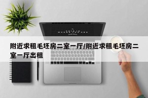 附近求租毛坯房二室一厅/附近求租毛坯房二室一厅出租