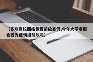 【多所高校因疫情提前放寒假,今年大学寒假会因为疫情提前放吗】