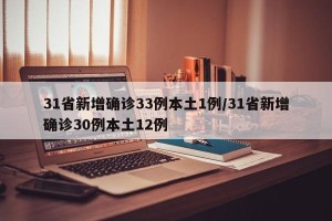 31省新增确诊33例本土1例/31省新增确诊30例本土12例
