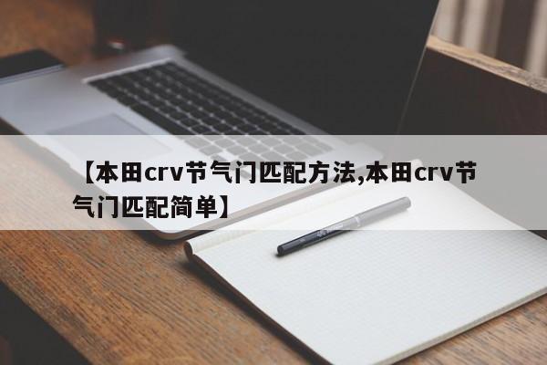 【本田crv节气门匹配方法,本田crv节气门匹配简单】