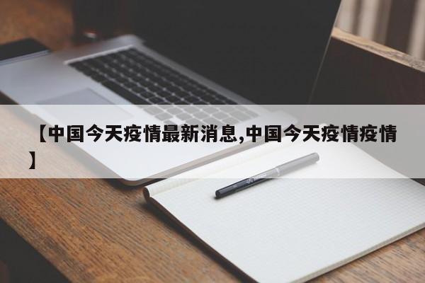 【中国今天疫情最新消息,中国今天疫情疫情】