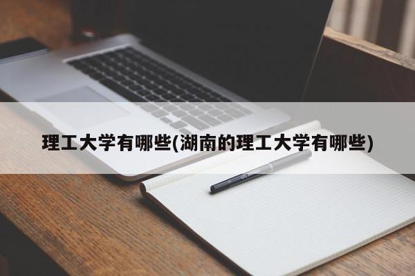 理工大学有哪些(湖南的理工大学有哪些)