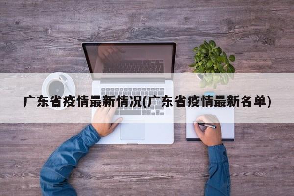 广东省疫情最新情况(广东省疫情最新名单)