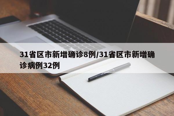 31省区市新增确诊8例/31省区市新增确诊病例32例