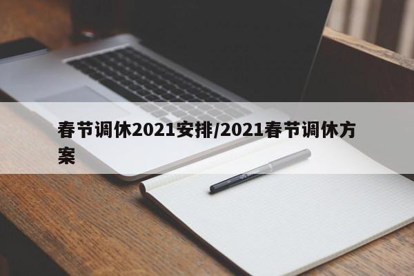 春节调休2021安排/2021春节调休方案