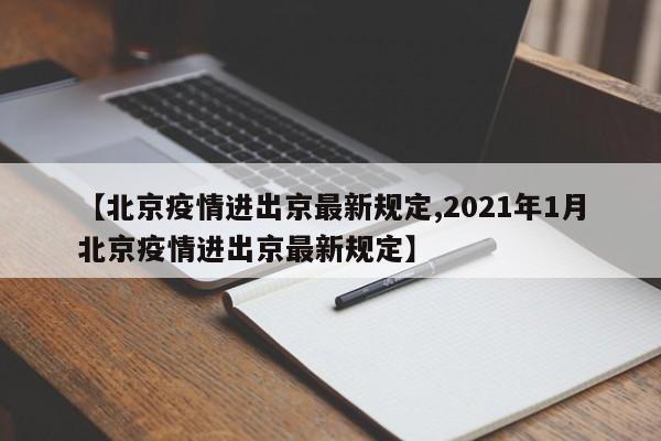 【北京疫情进出京最新规定,2021年1月北京疫情进出京最新规定】