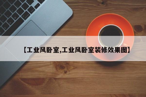 【工业风卧室,工业风卧室装修效果图】