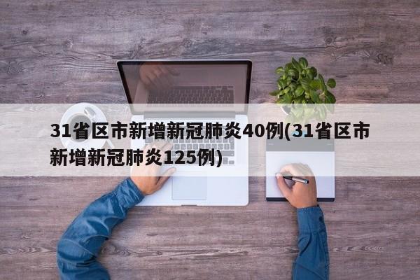 31省区市新增新冠肺炎40例(31省区市新增新冠肺炎125例)