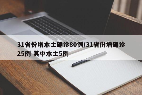 31省份增本土确诊80例/31省份增确诊25例 其中本土5例