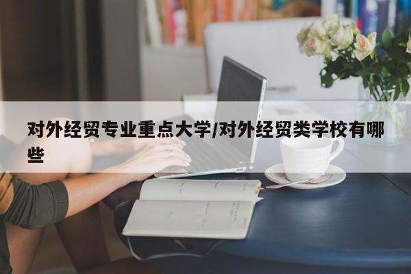 对外经贸专业重点大学/对外经贸类学校有哪些