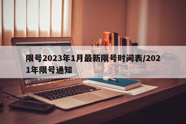 限号2023年1月最新限号时间表/2021年限号通知