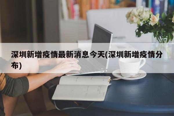 深圳新增疫情最新消息今天(深圳新增疫情分布)