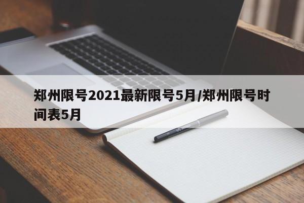 郑州限号2021最新限号5月/郑州限号时间表5月