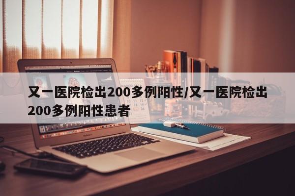 又一医院检出200多例阳性/又一医院检出200多例阳性患者