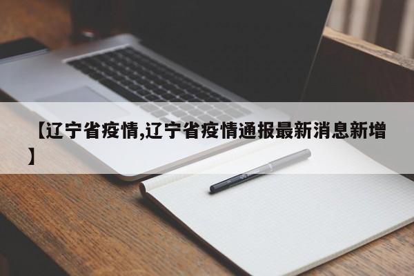 【辽宁省疫情,辽宁省疫情通报最新消息新增】