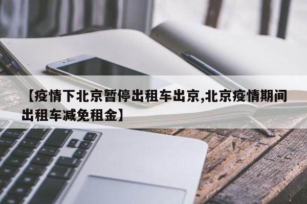【疫情下北京暂停出租车出京,北京疫情期间出租车减免租金】