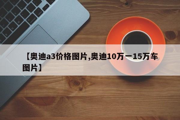 【奥迪a3价格图片,奥迪10万一15万车图片】